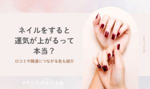 ネイルをすると運気が上がるって本当？口コミや開運につながる色も紹介